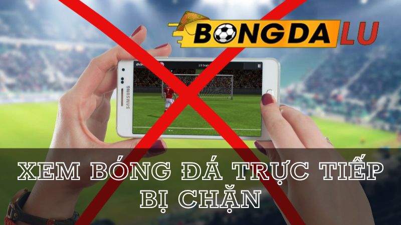 Bongdalu giải quyết vấn đề xem bóng đá trực tuyến bị chặn 