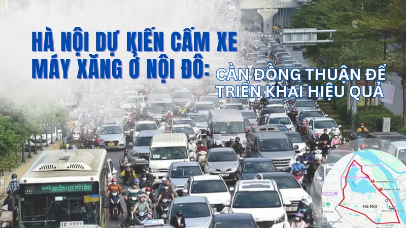 Chính sách cấm xe xăng ở Hà Nội cần được hiểu là quá trình hạn chế phương tiện phát thải theo khu vực, không phải cấm toàn bộ ngay lập tức.